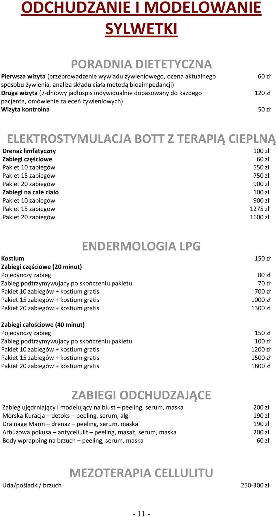 Zabiegi częściowe Pakiet 10 zabiegów Pakiet 15 zabiegów Pakiet 20 zabiegów Zabiegi na całe ciało Pakiet 10 zabiegów Pakiet 15 zabiegów Pakiet 20 zabiegów 100 zł 60 zł 550 zł 750 zł 900 zł 100 zł 900