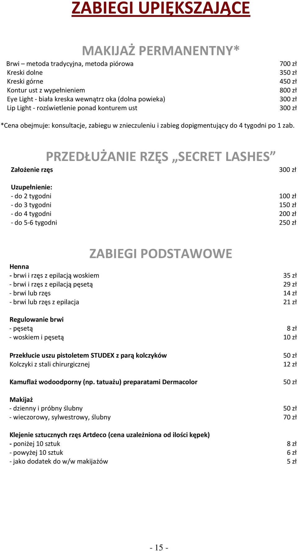 PRZEDŁUŻANIE RZĘS SECRET LASHES Założenie rzęs Uzupełnienie: - do 2 tygodni - do 3 tygodni - do 4 tygodni - do 5-6 tygodni 300 zł 100 zł 150 zł 250 zł Henna - brwi i rzęs z epilacją woskiem - brwi i