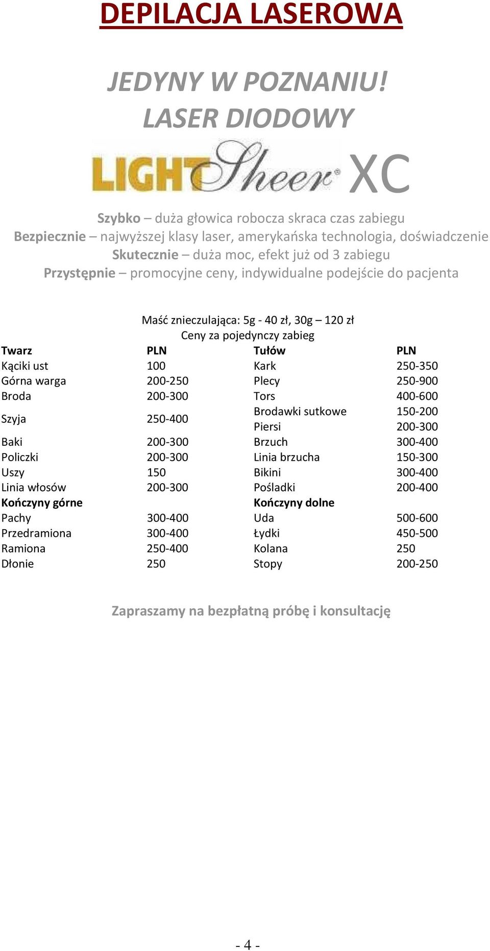 promocyjne ceny, indywidualne podejście do pacjenta Maść znieczulająca: 5g - 40 zł, 30g 1 Ceny za pojedynczy zabieg Twarz PLN Tułów PLN Kąciki ust 100 Kark 250-350 Górna warga 200-250 Plecy 250-900