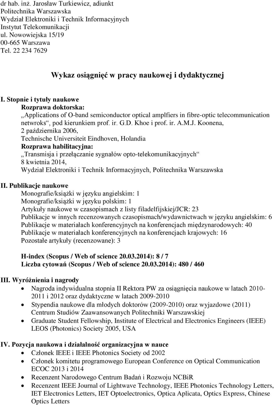 Stopnie i tytuły naukowe Rozprawa doktorska: Applications of O-band semiconductor optical amplfiers in fibre-optic telecommunication netwroks, pod kierunkiem prof. ir. G.D. Khoe i prof. ir. A.M.J.