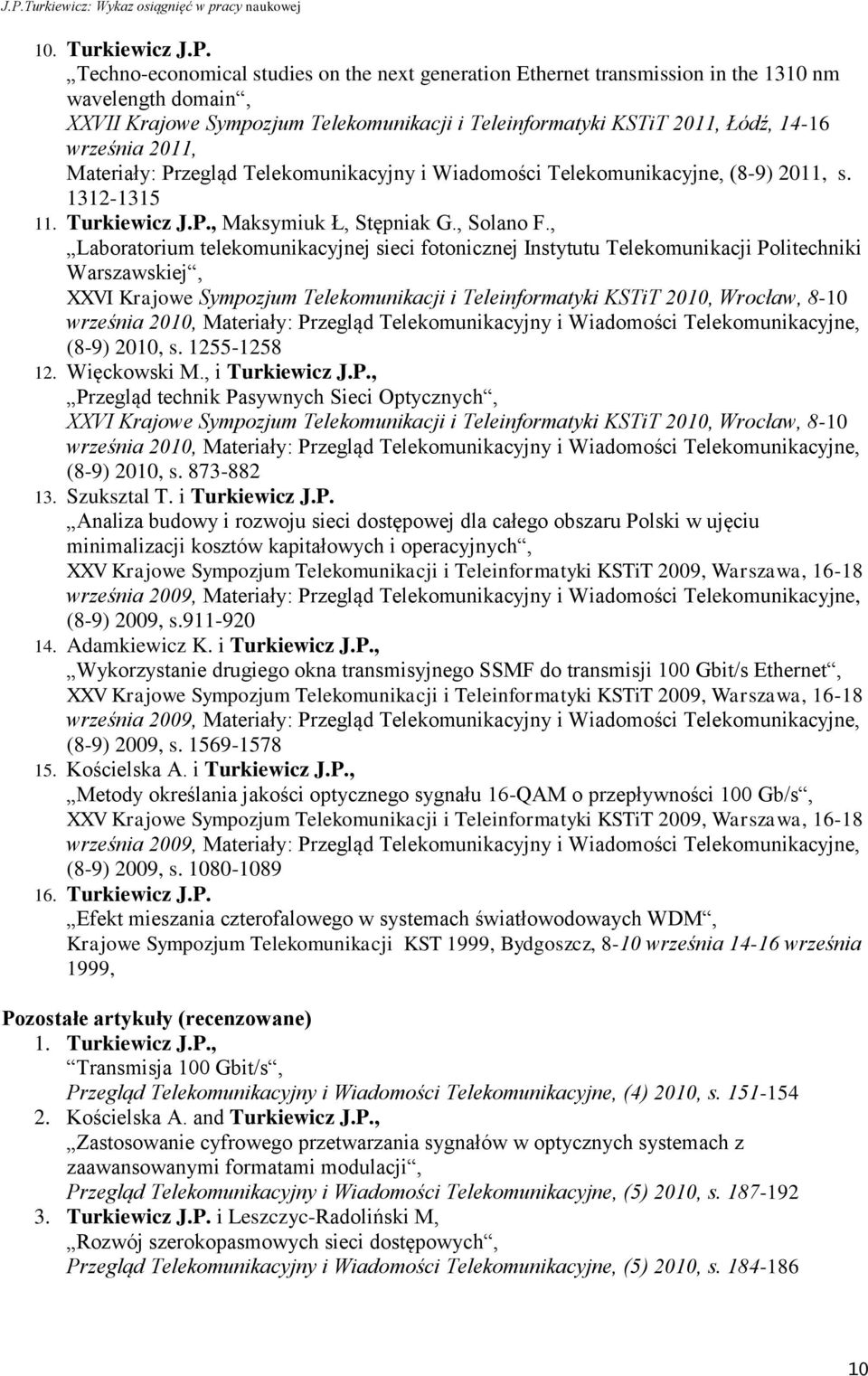 2011, Materiały: Przegląd Telekomunikacyjny i Wiadomości Telekomunikacyjne, (8-9) 2011, s. 1312-1315 11. Turkiewicz J.P., Maksymiuk Ł, Stępniak G., Solano F.