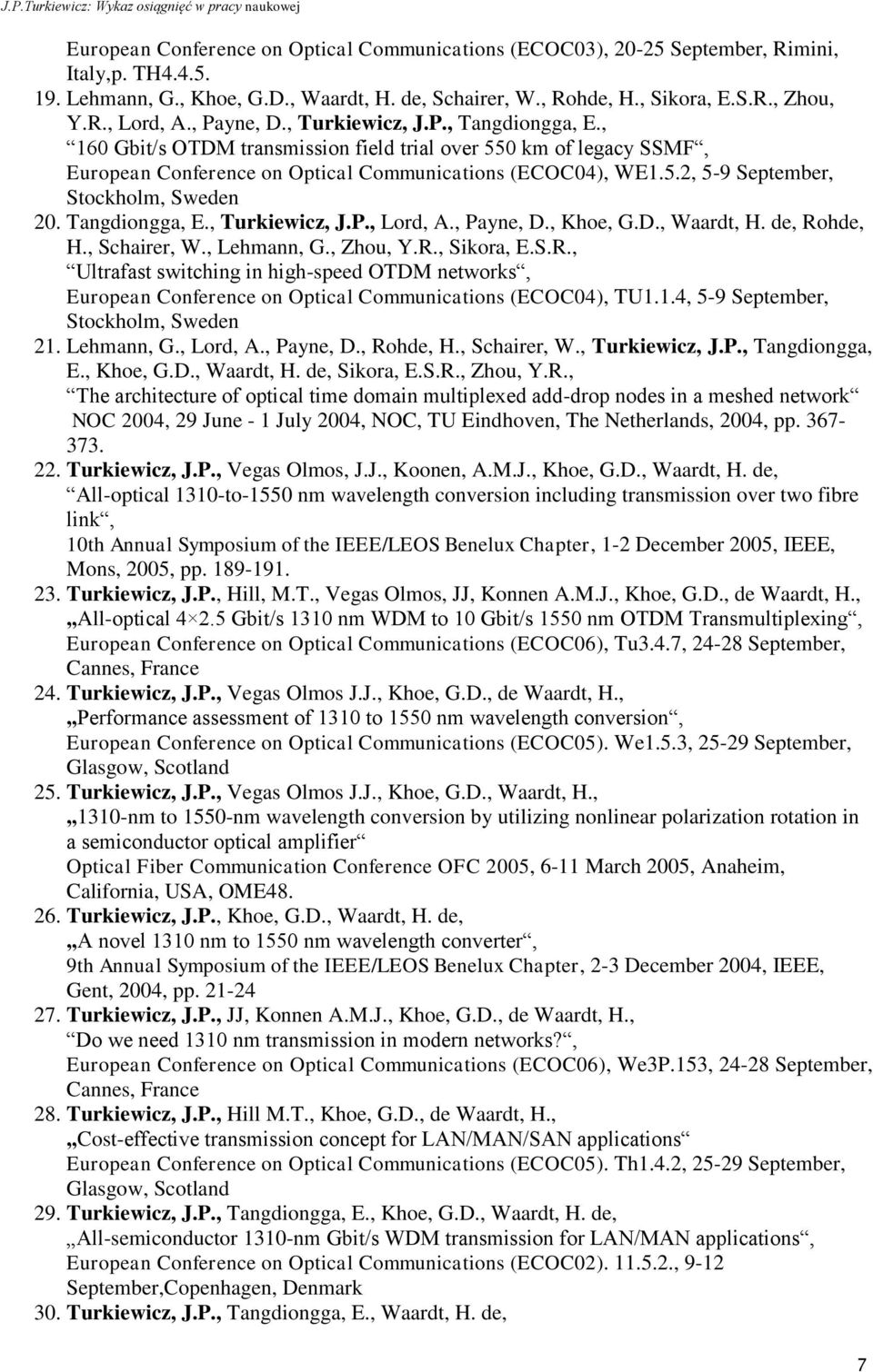 Tangdiongga, E., Turkiewicz, J.P., Lord, A., Payne, D., Khoe, G.D., Waardt, H. de, Rohde, H., Schairer, W., Lehmann, G., Zhou, Y.R., Sikora, E.S.R., Ultrafast switching in high-speed OTDM networks, European Conference on Optical Communications (ECOC04), TU1.