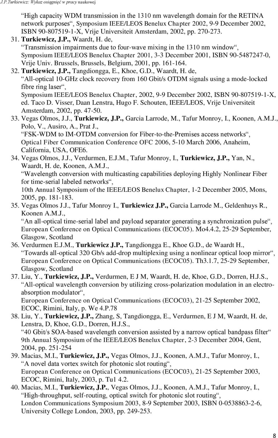 de, Transmission impairments due to four-wave mixing in the 1310 nm window, Symposium IEEE/LEOS Benelux Chapter 2001, 3-3 December 2001, ISBN 90-5487247-0, Vrije Univ.