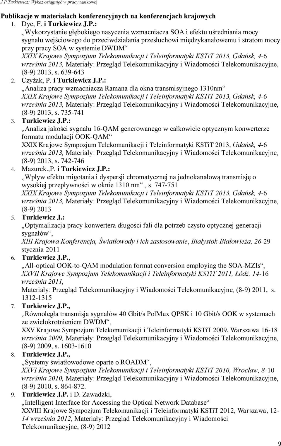 Przegląd Telekomunikacyjny i Wiadomości Telekomunikacyjne, (8-9) 2013, s. 639-643 2. Czyżak, P. i Turkiewicz J.P.: Analiza pracy wzmacniacza Ramana dla okna transmisyjnego 1310nm XXIX Krajowe