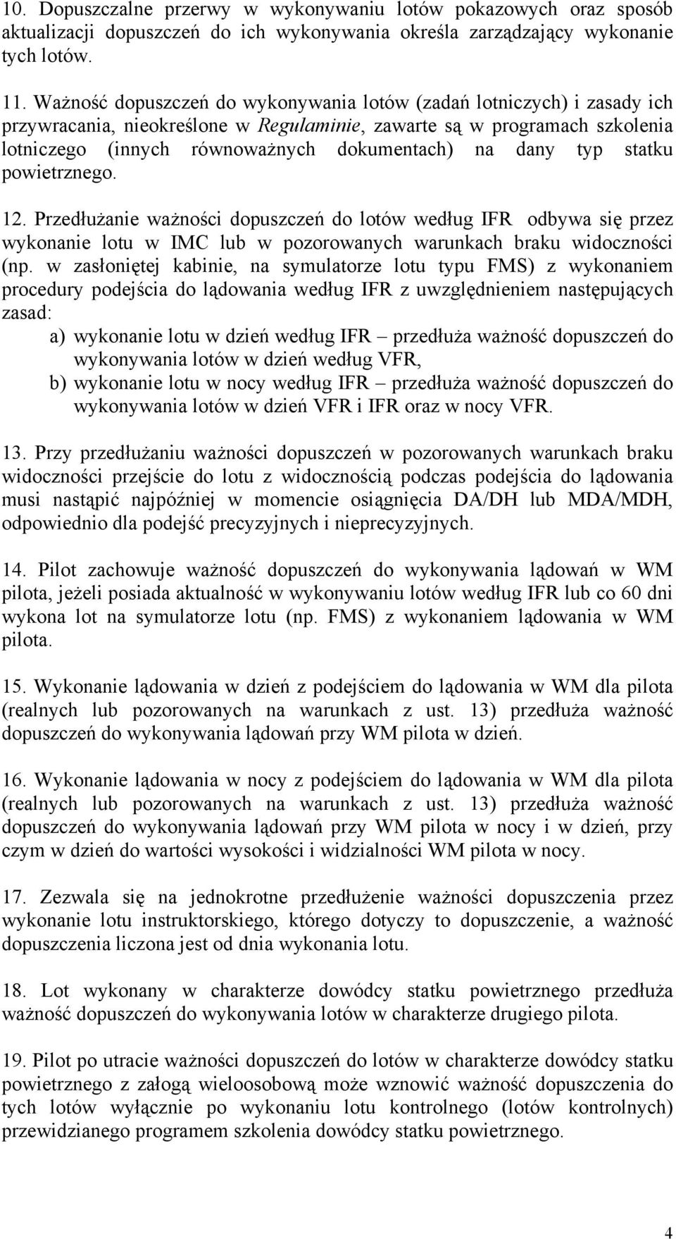 dany typ statku powietrznego. 12. Przedłużanie ważności dopuszczeń do lotów według IFR odbywa się przez wykonanie lotu w IMC lub w pozorowanych warunkach braku widoczności (np.