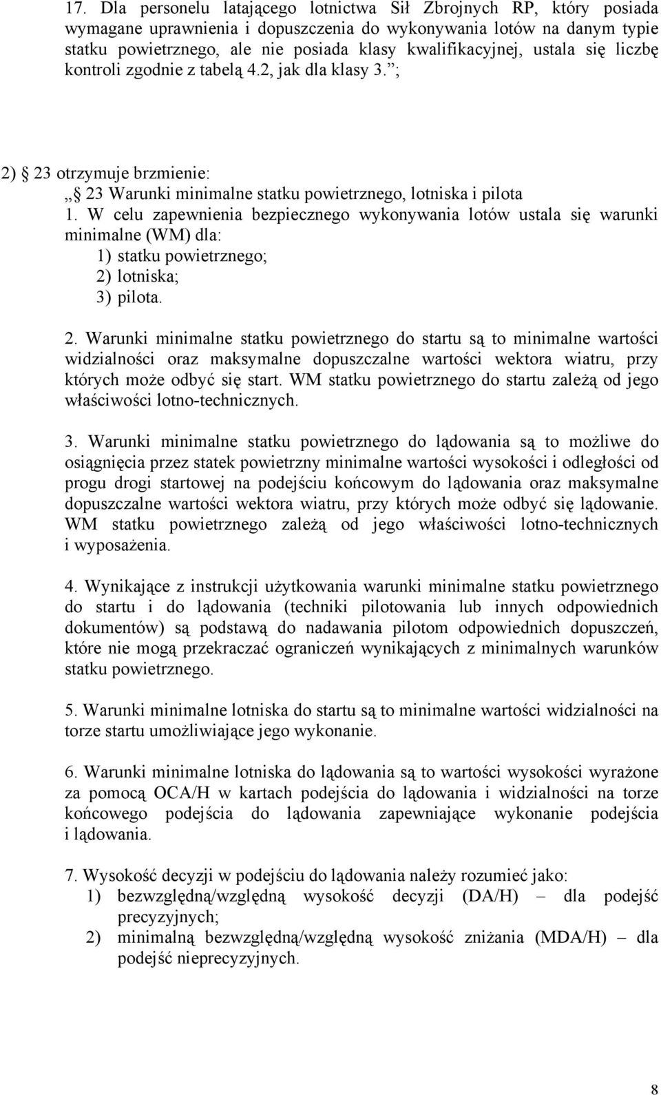 W celu zapewnienia bezpiecznego wykonywania lotów ustala się warunki minimalne (WM) dla: 1) statku powietrznego; 2)