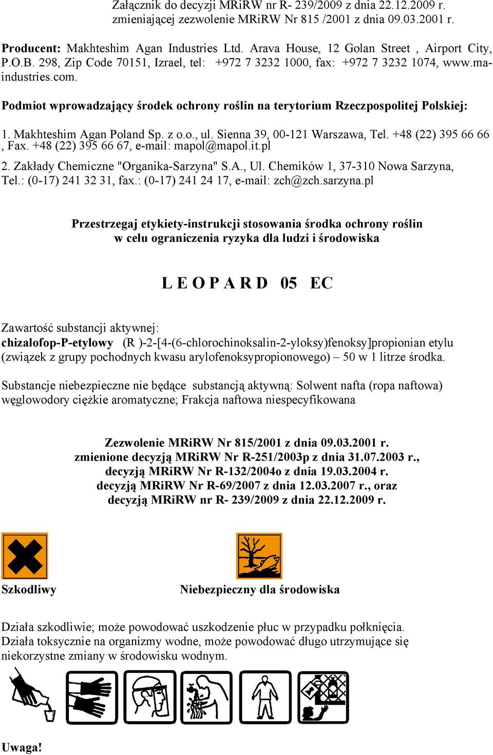 Podmiot wprowadzający środek ochrony roślin na terytorium Rzeczpospolitej Polskiej: 1. Makhteshim Agan Poland Sp. z o.o., ul. Sienna 39, 00-121 Warszawa, Tel. +48 (22) 395 66 66, Fax.