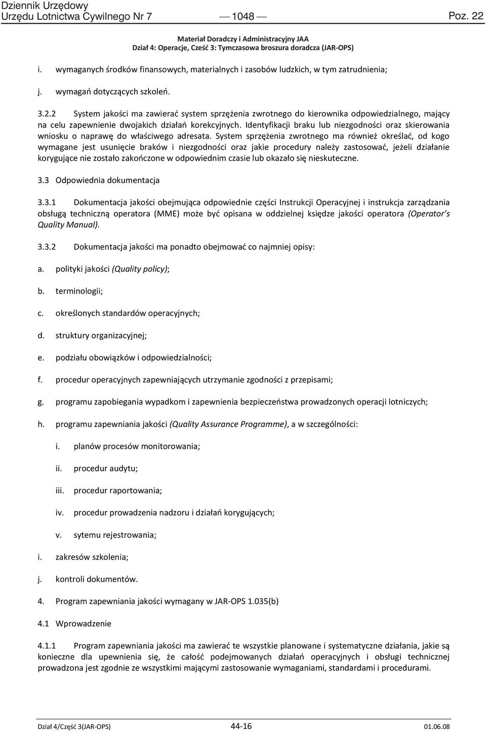 System sprzężenia zwrotnego ma również określad, od kogo wymagane jest usunięcie braków i niezgodności oraz jakie procedury należy zastosowad, jeżeli działanie korygujące nie zostało zakooczone w