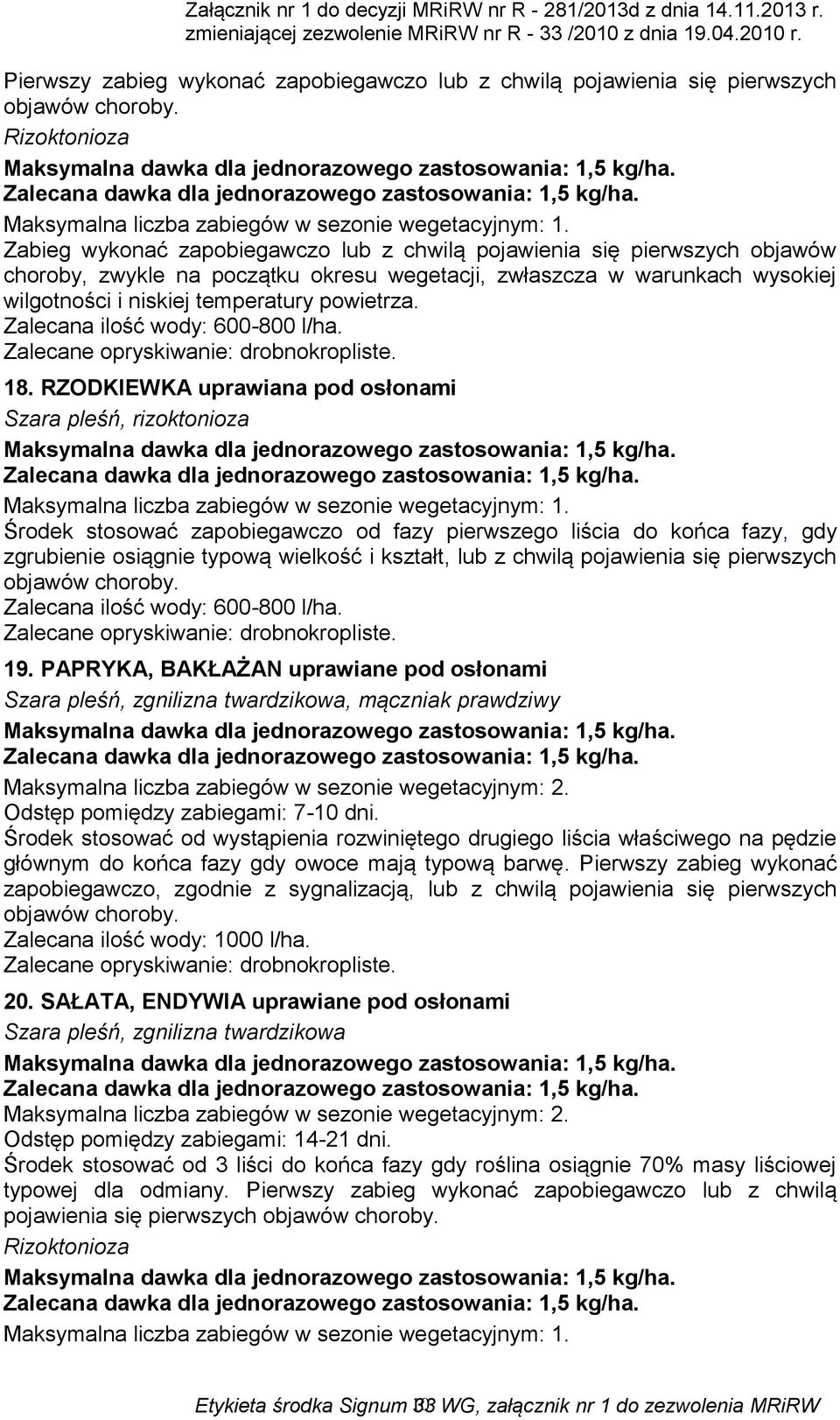 pojawienia się pierwszych 19. PAPRYKA, BAKŁAŻAN uprawiane pod osłonami Szara pleśń, zgnilizna twardzikowa, mączniak prawdziwy Odstęp pomiędzy zabiegami: 7-10 dni.