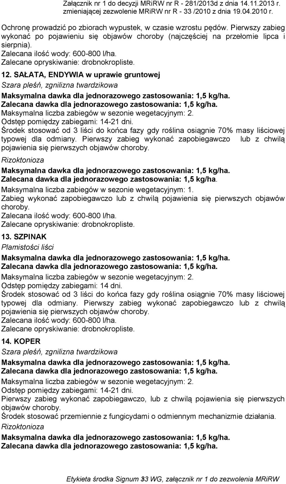 Pierwszy zabieg wykonać zapobiegawczo lub z chwilą choroby. 13. SZPINAK Plamistości liści Odstęp pomiędzy zabiegami: 14 dni.