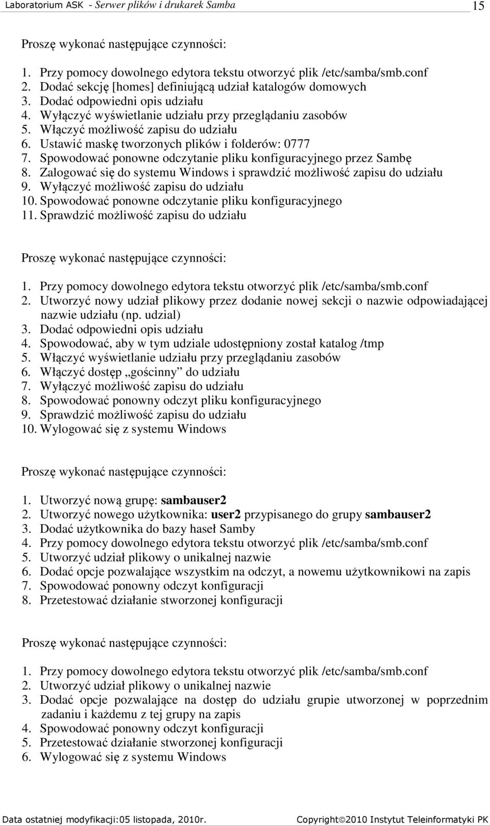 Spowodować ponowne odczytanie pliku konfiguracyjnego przez Sambę 8. Zalogować się do systemu Windows i sprawdzić możliwość zapisu do udziału 9. Wyłączyć możliwość zapisu do udziału 10.