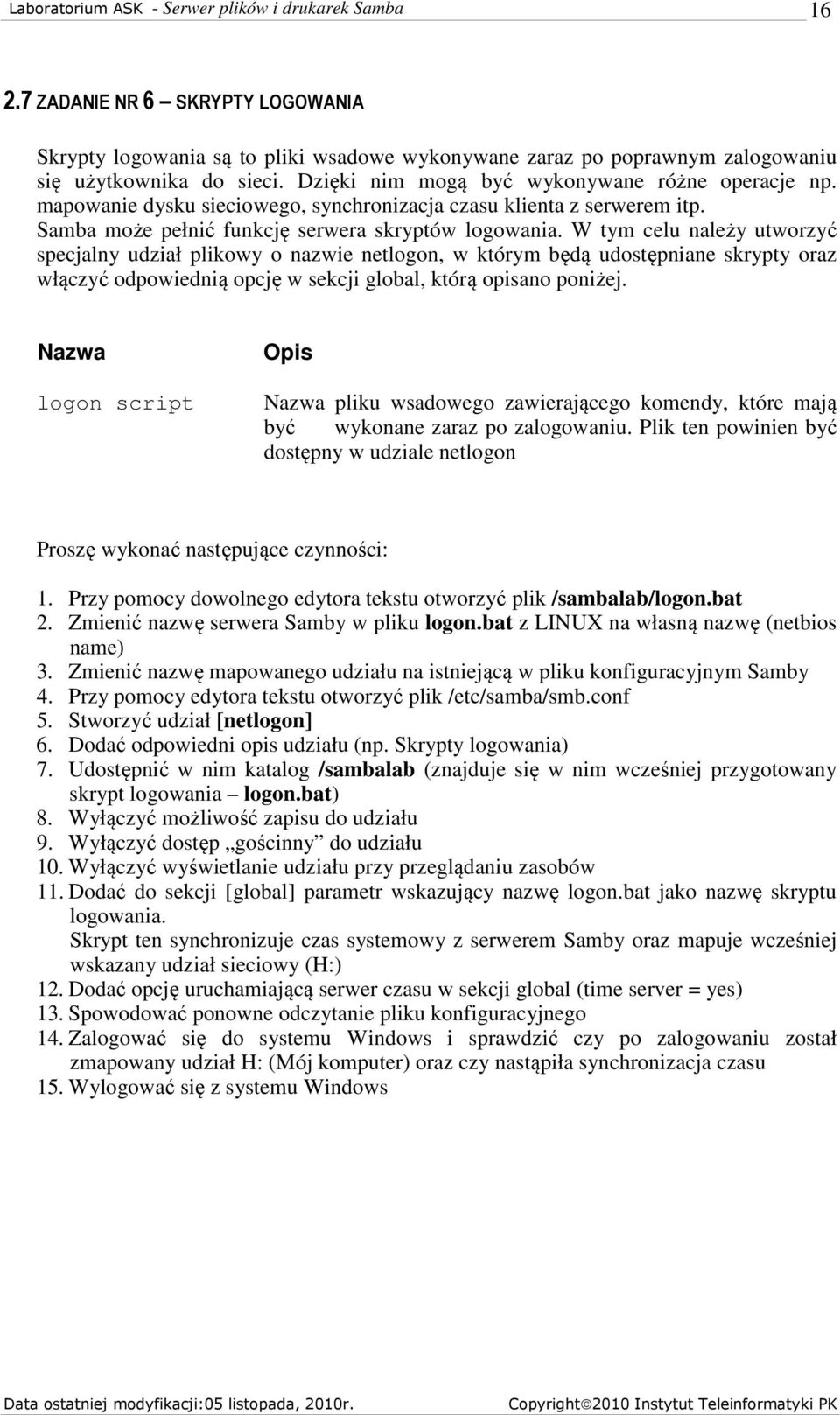 W tym celu należy utworzyć specjalny udział plikowy o nazwie netlogon, w którym będą udostępniane skrypty oraz włączyć odpowiednią opcję w sekcji global, którą opisano poniżej.