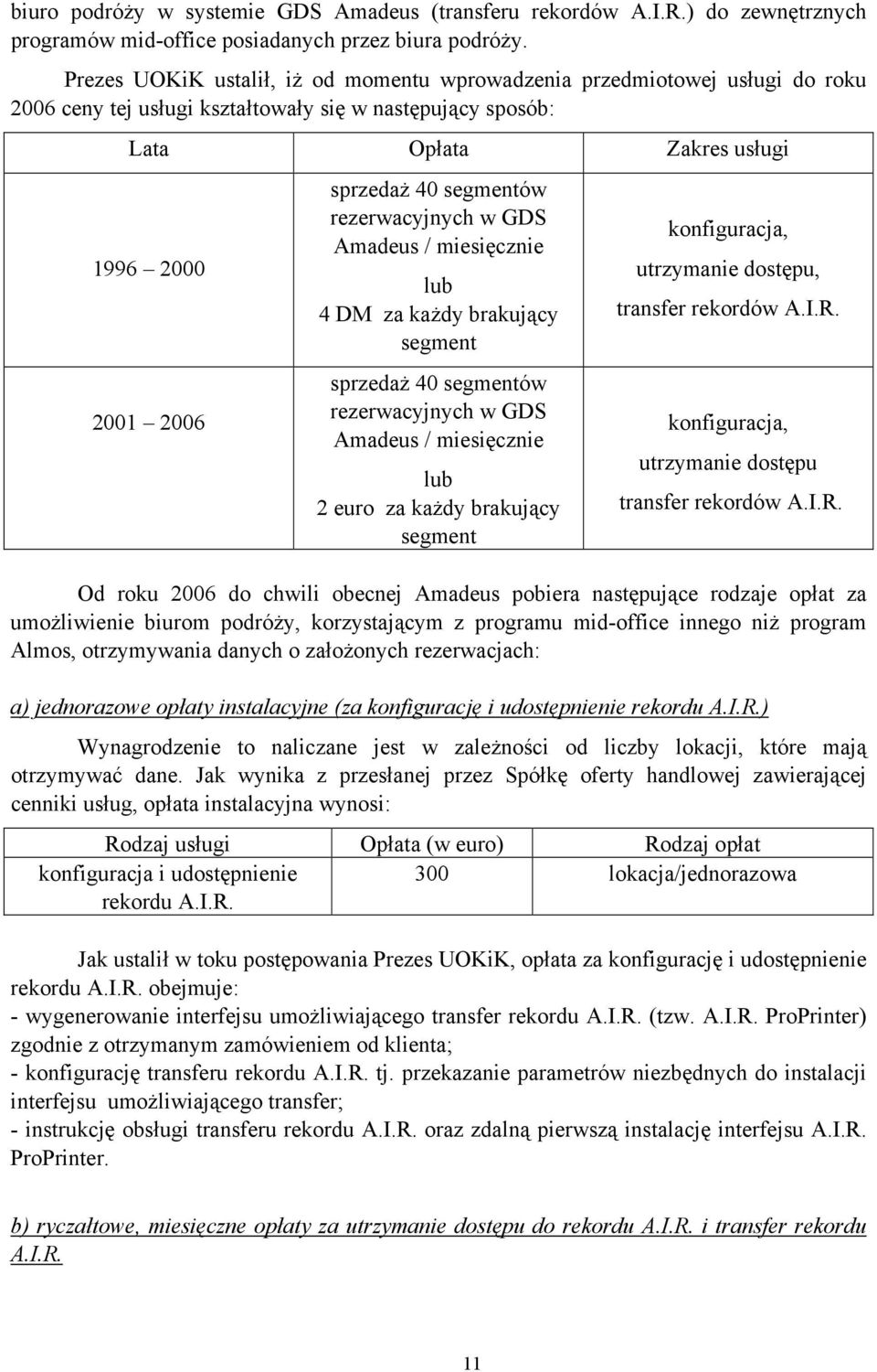 segmentów rezerwacyjnych w GDS Amadeus / miesięcznie lub 4 DM za każdy brakujący segment sprzedaż 40 segmentów rezerwacyjnych w GDS Amadeus / miesięcznie lub 2 euro za każdy brakujący segment