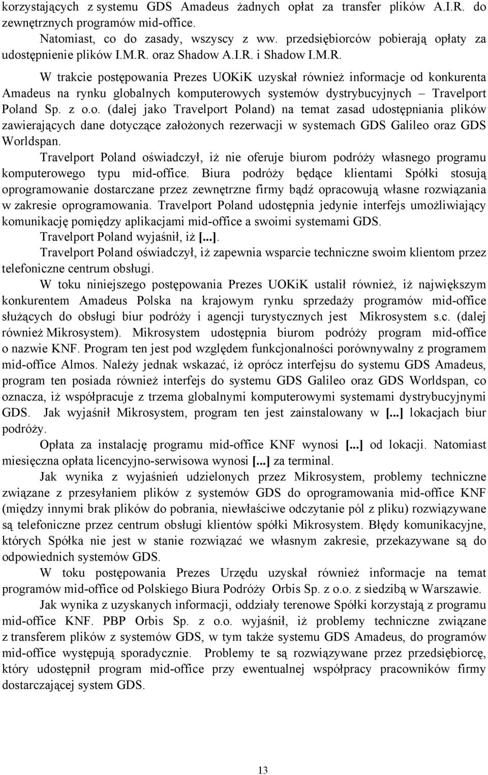 oraz Shadow A.I.R. i Shadow I.M.R. W trakcie postępowania Prezes UOKiK uzyskał również informacje od konkurenta Amadeus na rynku globalnych komputerowych systemów dystrybucyjnych Travelport Poland Sp.