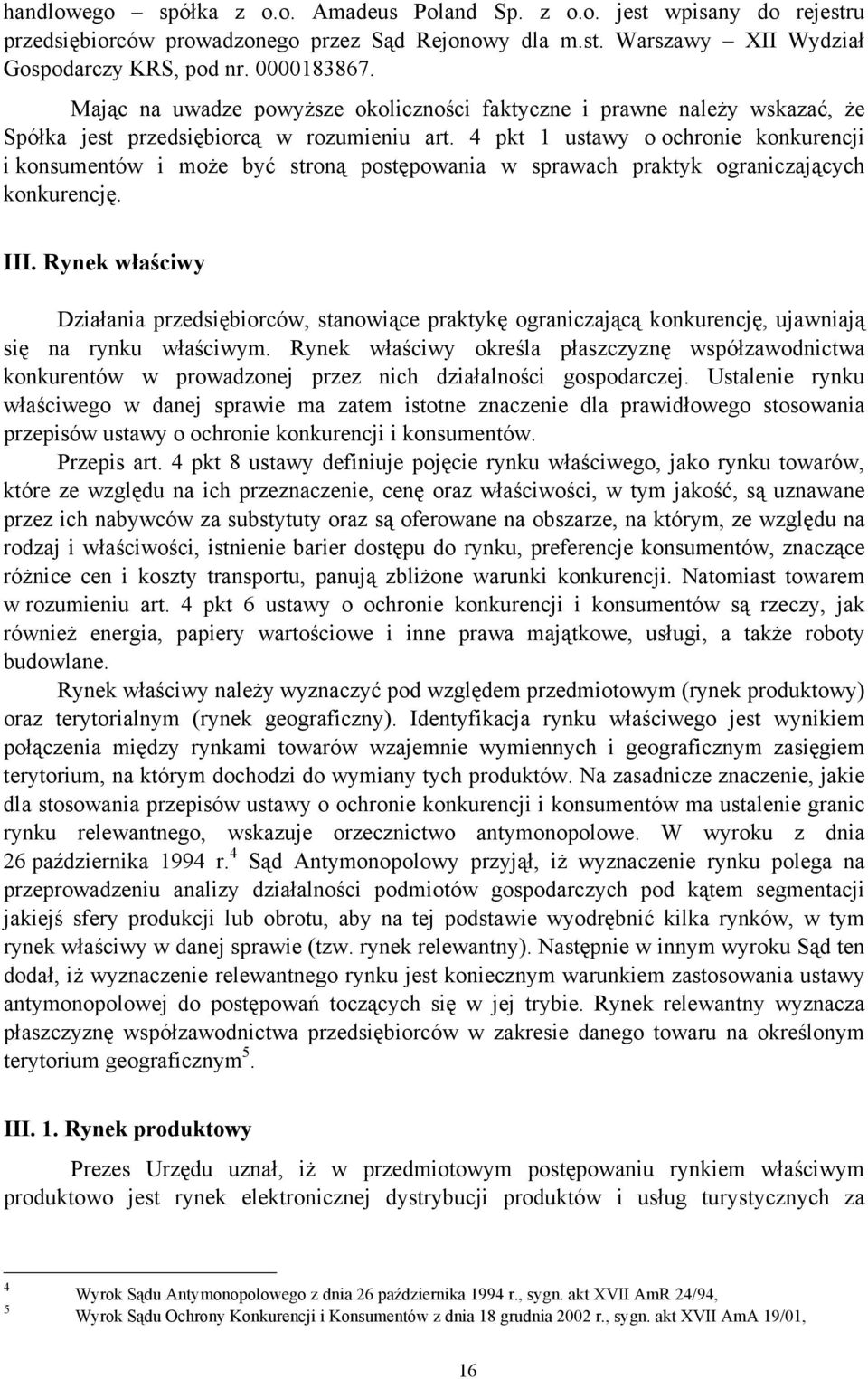 4 pkt 1 ustawy o ochronie konkurencji i konsumentów i może być stroną postępowania w sprawach praktyk ograniczających konkurencję. III.