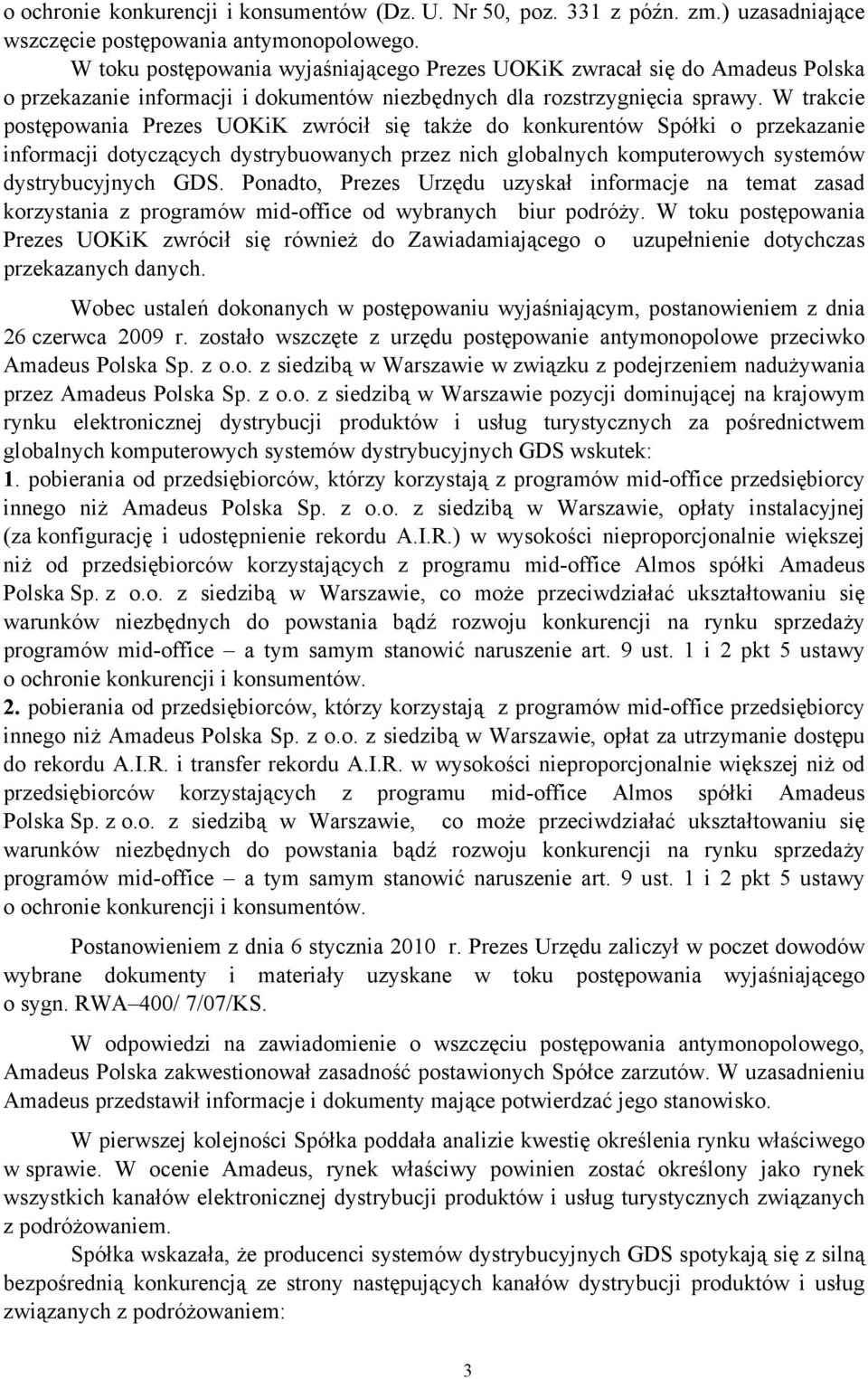 W trakcie postępowania Prezes UOKiK zwrócił się także do konkurentów Spółki o przekazanie informacji dotyczących dystrybuowanych przez nich globalnych komputerowych systemów dystrybucyjnych GDS.