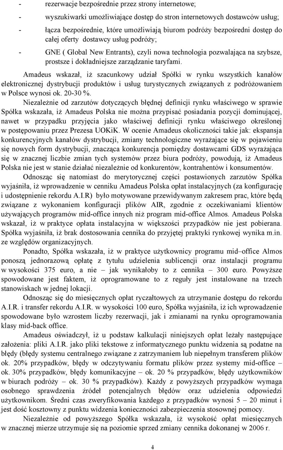 Amadeus wskazał, iż szacunkowy udział Spółki w rynku wszystkich kanałów elektronicznej dystrybucji produktów i usług turystycznych związanych z podróżowaniem w Polsce wynosi ok. 20-30 %.