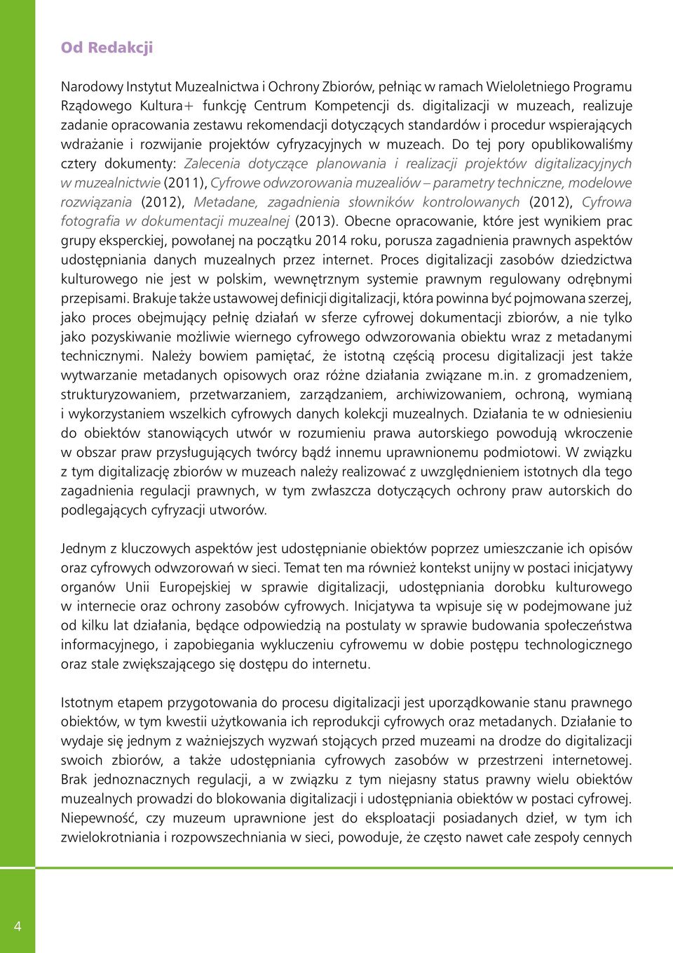 Do tej pory opublikowaliśmy cztery dokumenty: Zalecenia dotyczące planowania i realizacji projektów digitalizacyjnych w muzealnictwie (2011), Cyfrowe odwzorowania muzealiów parametry techniczne,