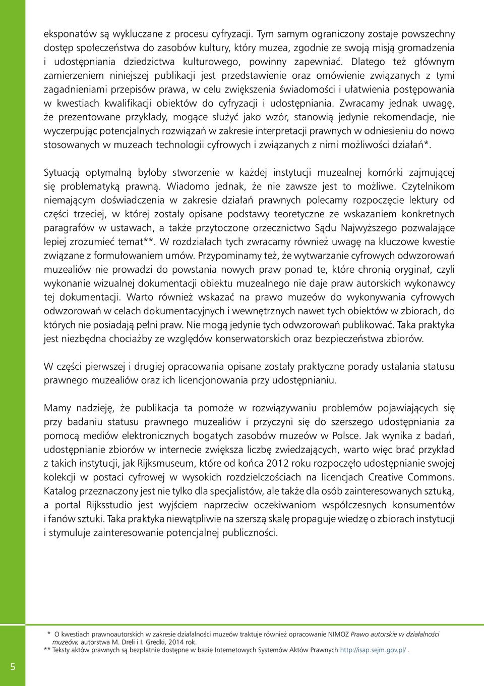 Dlatego też głównym zamierzeniem niniejszej publikacji jest przedstawienie oraz omówienie związanych z tymi zagadnieniami przepisów prawa, w celu zwiększenia świadomości i ułatwienia postępowania w