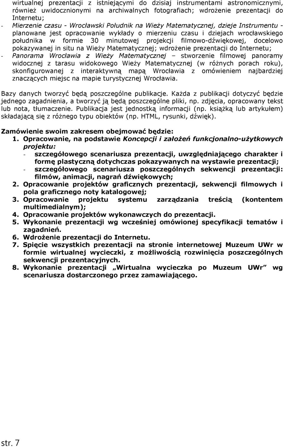 docelowo pokazywanej in situ na WieŜy Matematycznej; wdroŝenie prezentacji do Internetu; - Panorama Wrocławia z WieŜy Matematycznej stworzenie filmowej panoramy widocznej z tarasu widokowego WieŜy