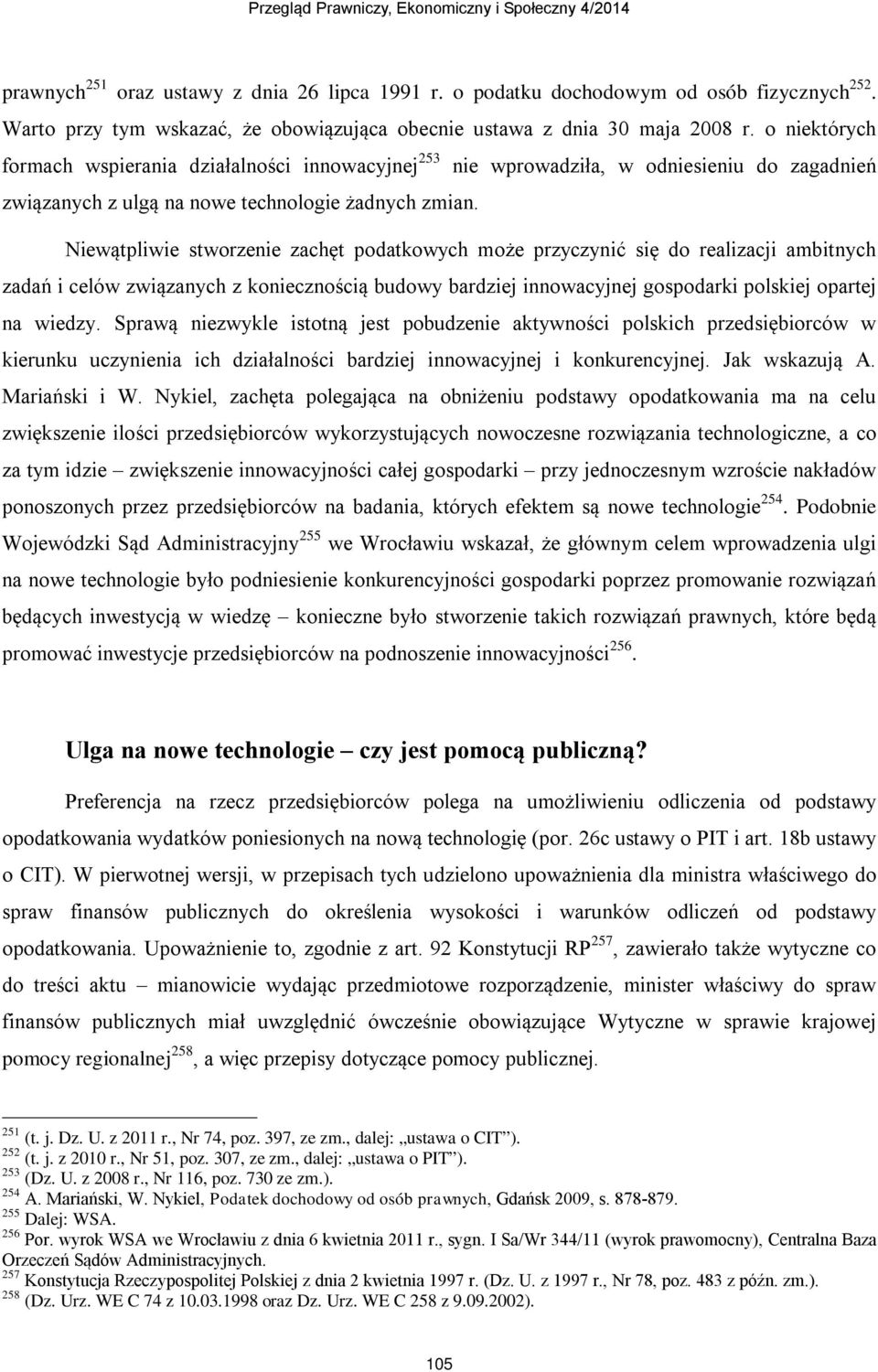 Niewątpliwie stworzenie zachęt podatkowych może przyczynić się do realizacji ambitnych zadań i celów związanych z koniecznością budowy bardziej innowacyjnej gospodarki polskiej opartej na wiedzy.