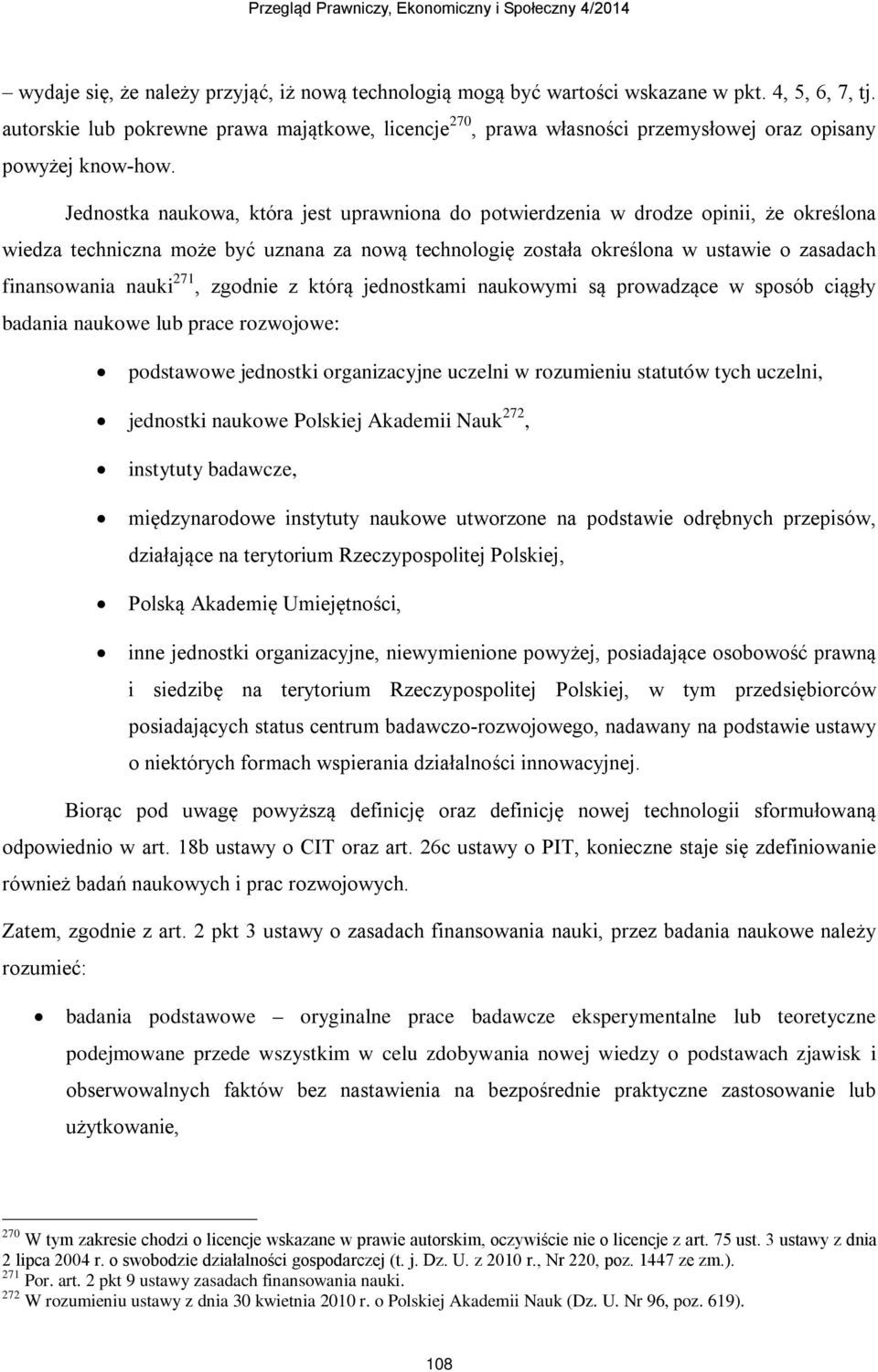 Jednostka naukowa, która jest uprawniona do potwierdzenia w drodze opinii, że określona wiedza techniczna może być uznana za nową technologię została określona w ustawie o zasadach finansowania nauki