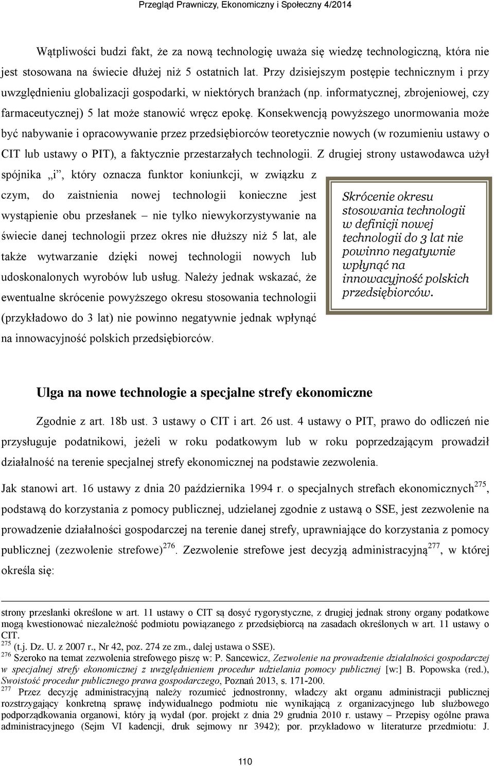 Konsekwencją powyższego unormowania może być nabywanie i opracowywanie przez przedsiębiorców teoretycznie nowych (w rozumieniu ustawy o CIT lub ustawy o PIT), a faktycznie przestarzałych technologii.