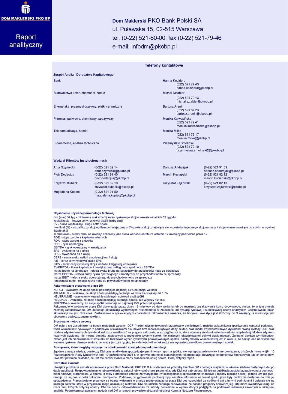 Telekomunikacja, handel E-commerce, analiza techniczna Hanna Kędziora (022) 521 79 43 hanna.kedziora@pkobp.pl Michał Sztabler (022) 521 79 13 michal.sztabler@pkobp.