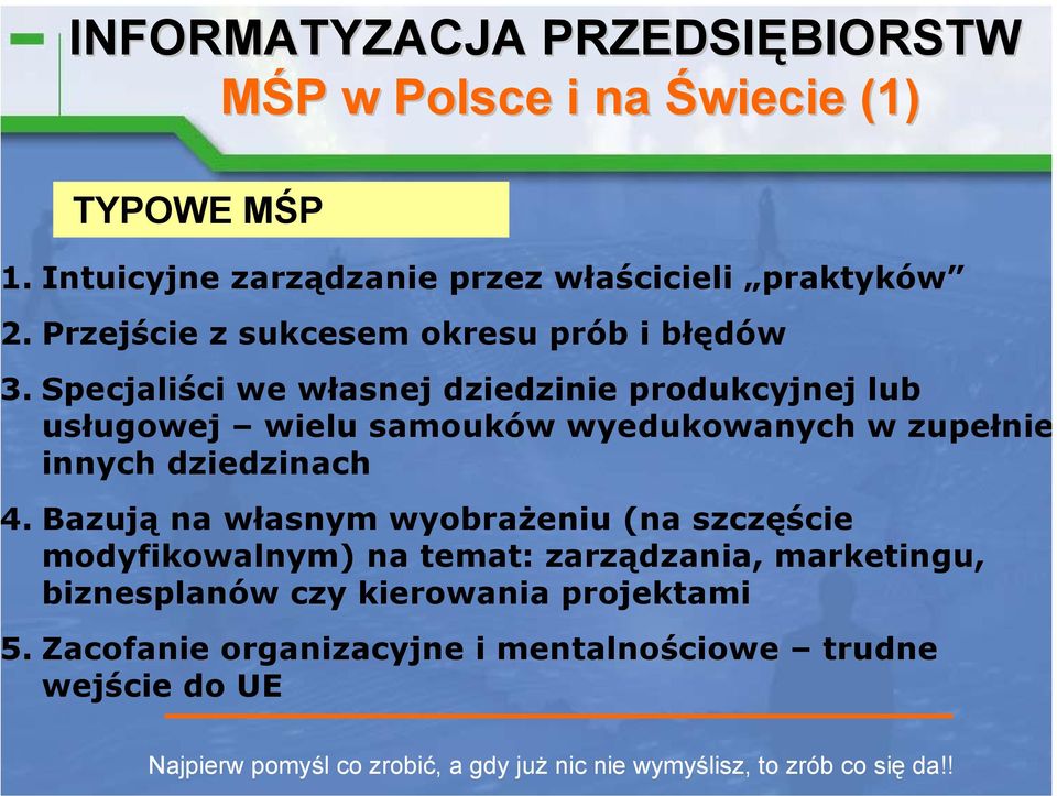 Bazują na własnym wyobrażeniu (na szczęście modyfikowalnym) na temat: zarządzania, marketingu, biznesplanów czy kierowania projektami.