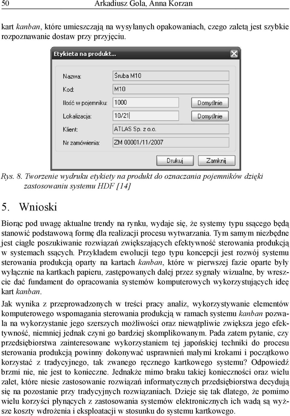 Wnioski Biorąc pod uwagę aktualne trendy na rynku, wydaje się, że systemy typu ssącego będą stanowić podstawową formę dla realizacji procesu wytwarzania.