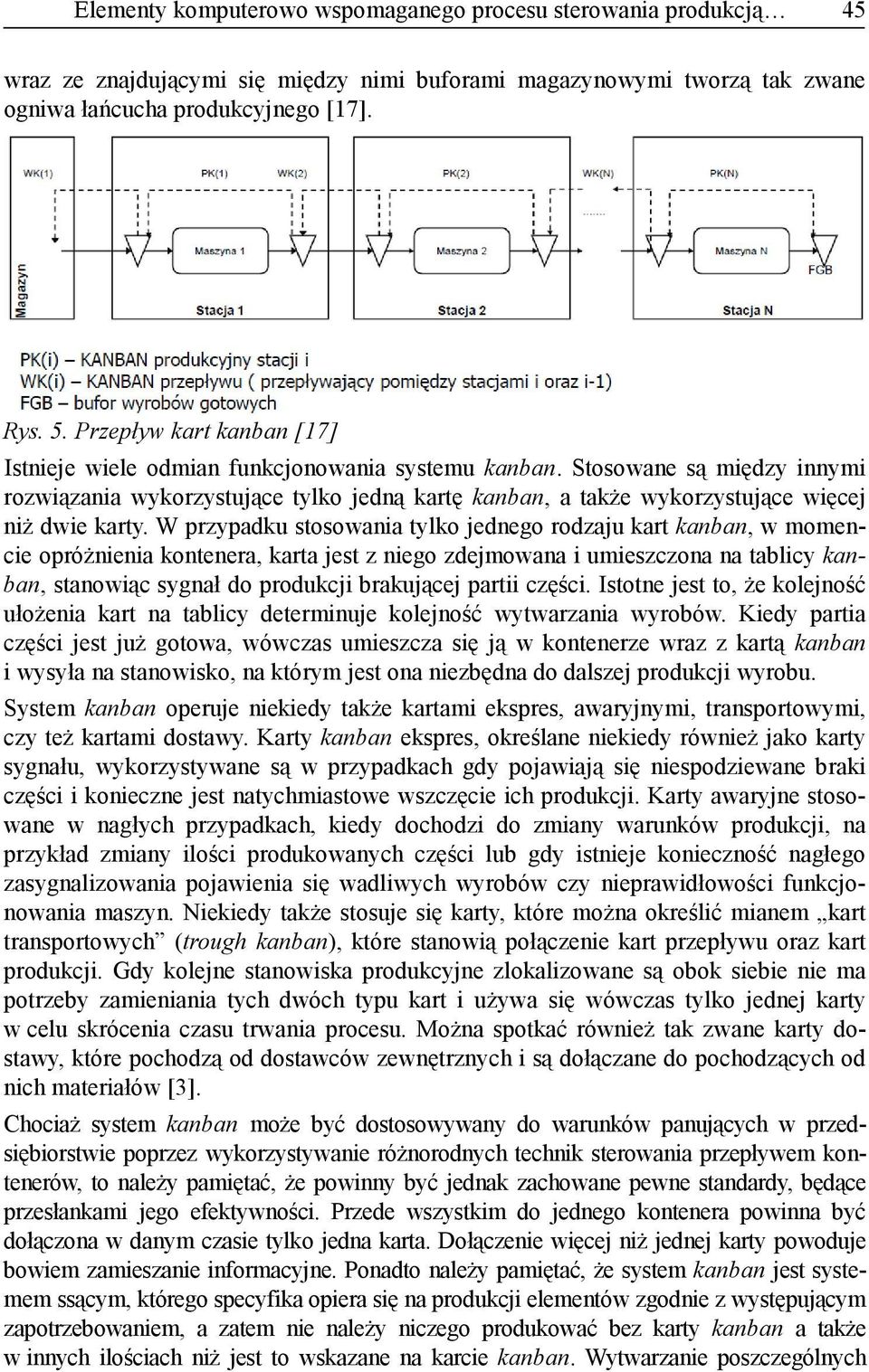 Stosowane są między innymi rozwiązania wykorzystujące tylko jedną kartę kanban, a także wykorzystujące więcej niż dwie karty.