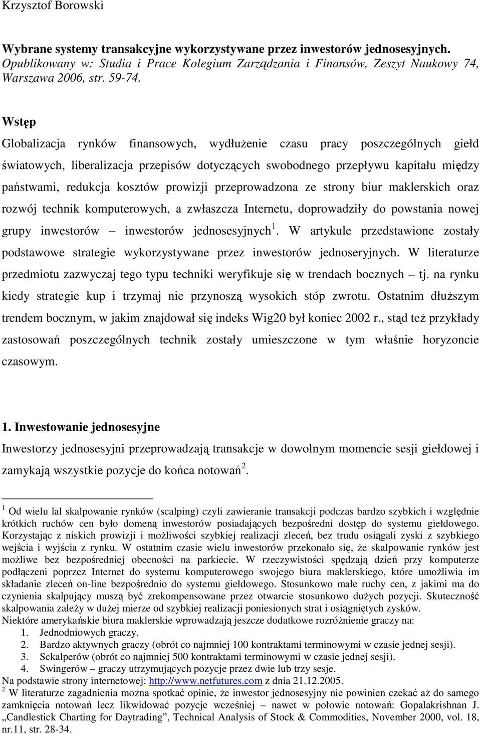 Wstęp Globalizacja rynków finansowych, wydłuŝenie czasu pracy poszczególnych giełd światowych, liberalizacja przepisów dotyczących swobodnego przepływu kapitału między państwami, redukcja kosztów