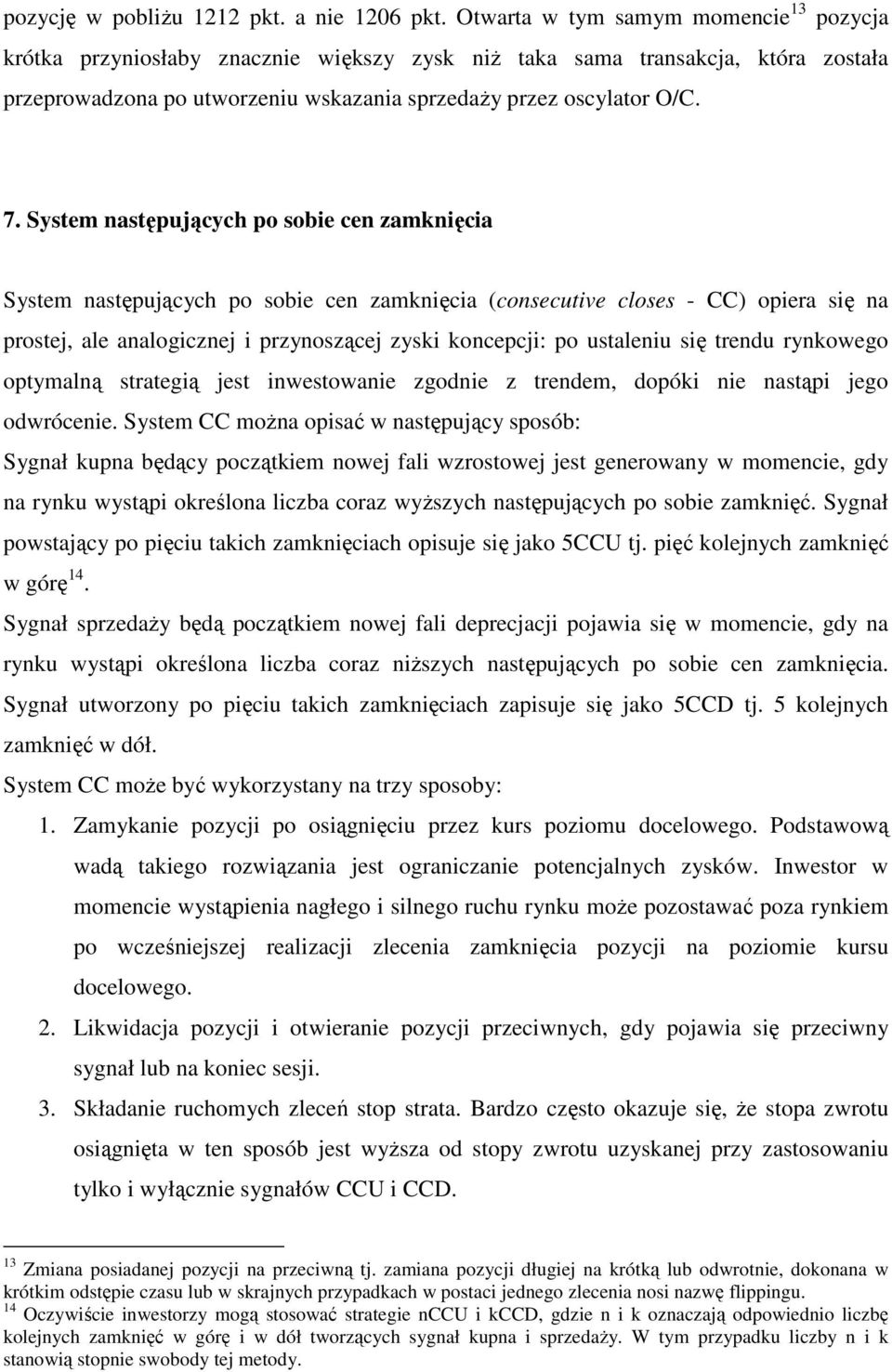 System następujących po sobie cen zamknięcia System następujących po sobie cen zamknięcia (consecutive closes - CC) opiera się na prostej, ale analogicznej i przynoszącej zyski koncepcji: po