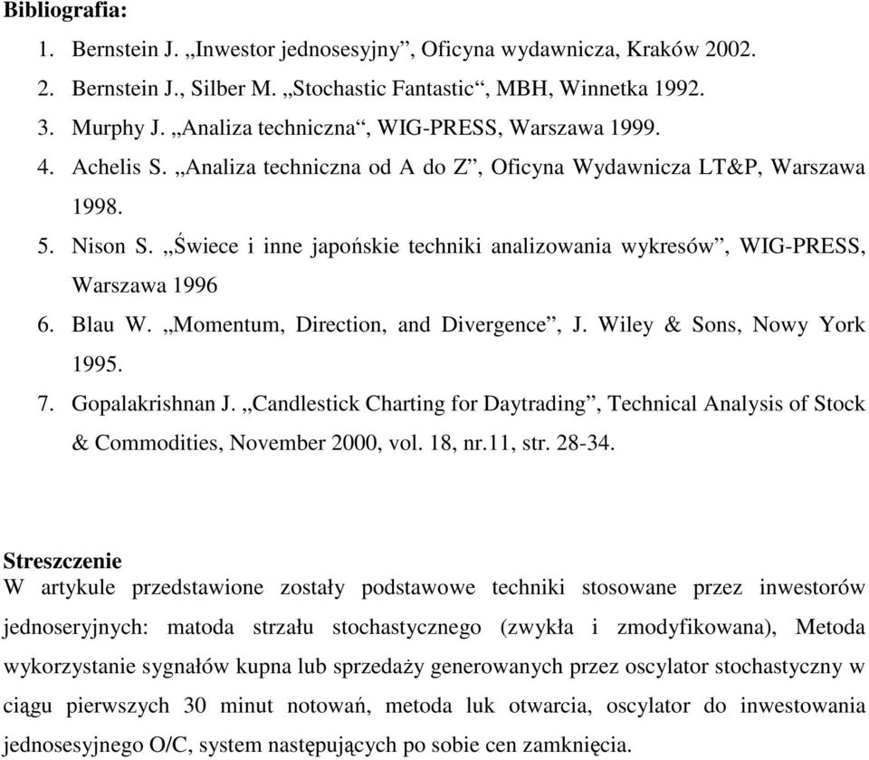 Świece i inne japońskie techniki analizowania wykresów, WIG-PRESS, Warszawa 1996 6. Blau W. Momentum, Direction, and Divergence, J. Wiley & Sons, Nowy York 1995. 7. Gopalakrishnan J.