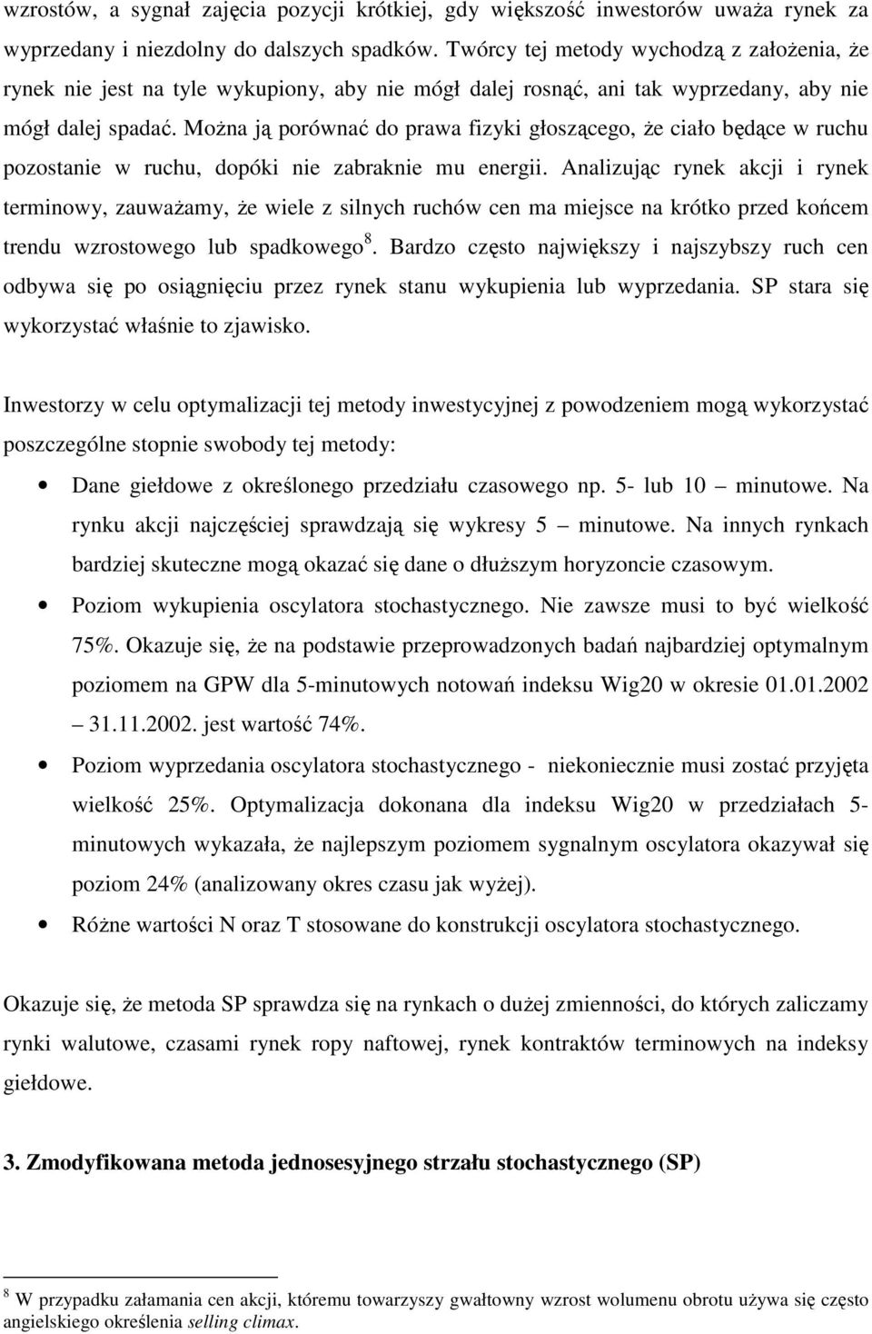 MoŜna ją porównać do prawa fizyki głoszącego, Ŝe ciało będące w ruchu pozostanie w ruchu, dopóki nie zabraknie mu energii.