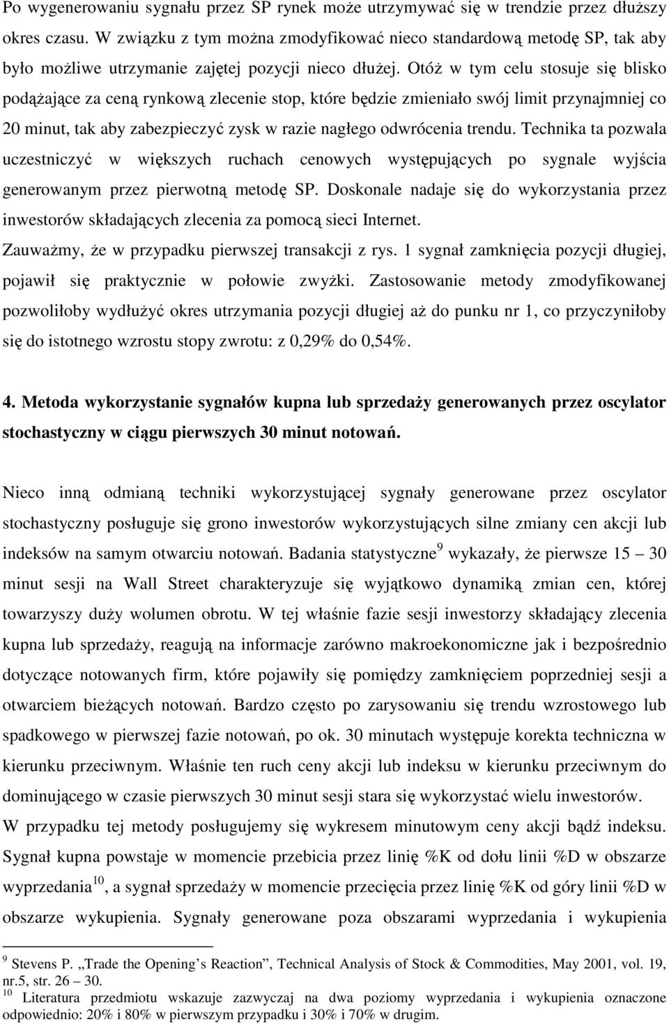 OtóŜ w tym celu stosuje się blisko podąŝające za ceną rynkową zlecenie stop, które będzie zmieniało swój limit przynajmniej co 20 minut, tak aby zabezpieczyć zysk w razie nagłego odwrócenia trendu.