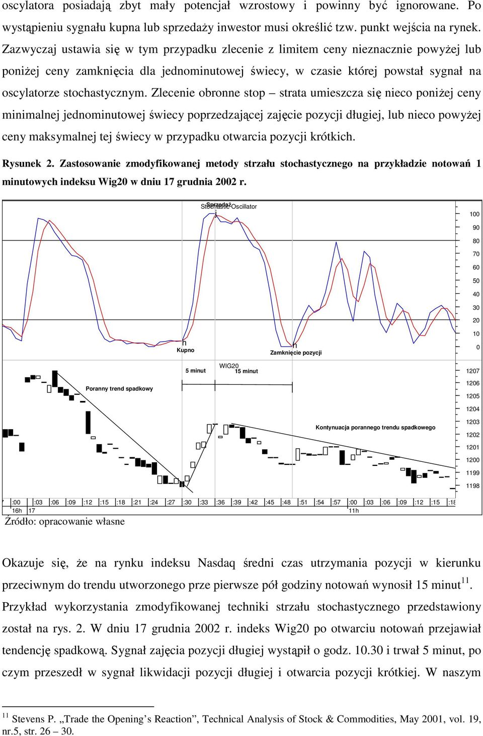 Zlecenie obronne stop strata umieszcza się nieco poniŝej ceny minimalnej jednominutowej świecy poprzedzającej zajęcie pozycji długiej, lub nieco powyŝej ceny maksymalnej tej świecy w przypadku