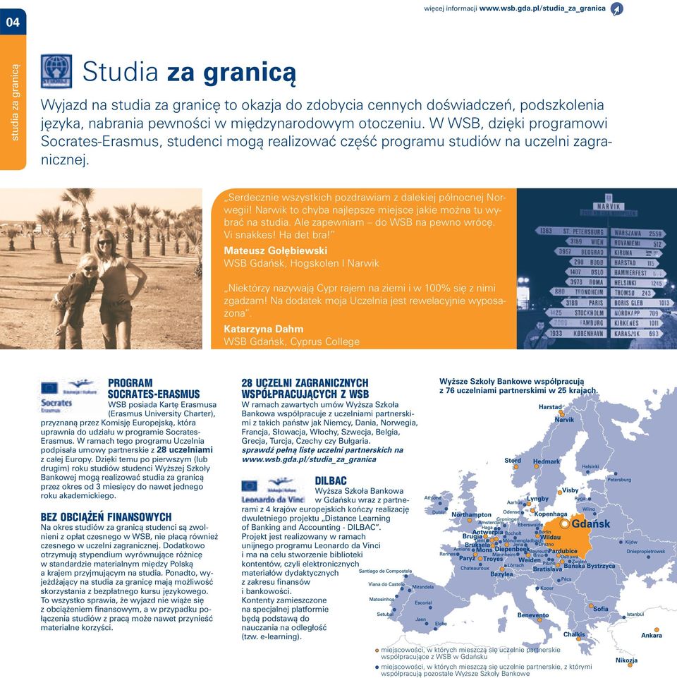 W WSB, dzięki programowi Socrates-Erasmus, studenci mogą realizować część programu studiów na uczelni zagranicznej. Serdecznie wszystkich pozdrawiam z dalekiej północnej Norwegii!