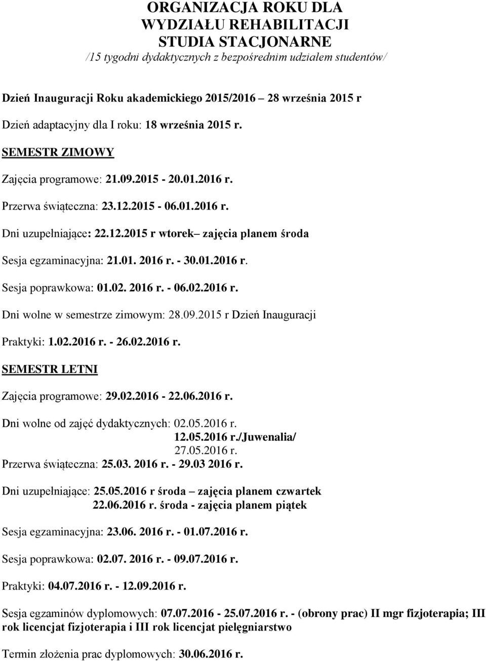 01. 2016 r. - 30.01.2016 r. Sesja poprawkowa: 01.02. 2016 r. - 06.02.2016 r. Dni wolne w semestrze zimowym: 28.09.2015 r Dzień Inauguracji Praktyki: 1.02.2016 r. - 26.02.2016 r. SEMESTR LETNI Zajęcia programowe: 29.