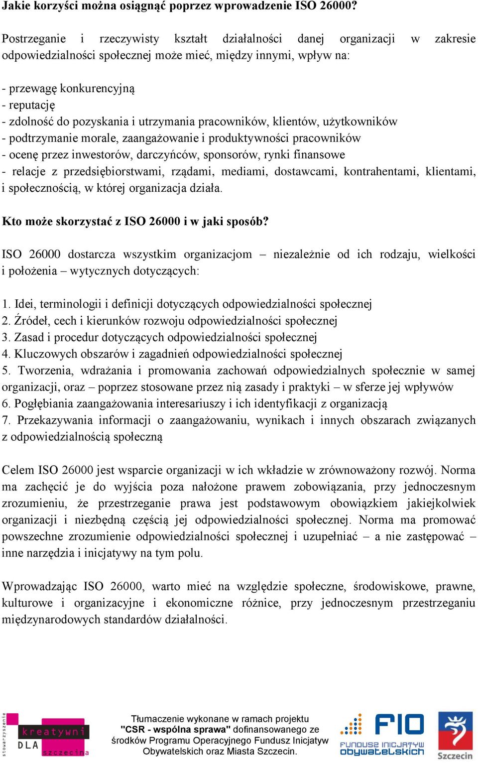 pozyskania i utrzymania pracowników, klientów, użytkowników - podtrzymanie morale, zaangażowanie i produktywności pracowników - ocenę przez inwestorów, darczyńców, sponsorów, rynki finansowe -