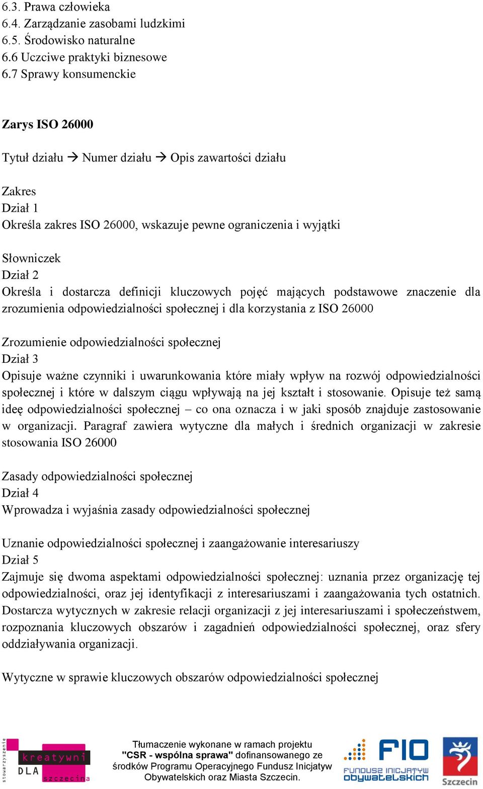 dostarcza definicji kluczowych pojęć mających podstawowe znaczenie dla zrozumienia odpowiedzialności społecznej i dla korzystania z ISO 26000 Zrozumienie odpowiedzialności społecznej Dział 3 Opisuje