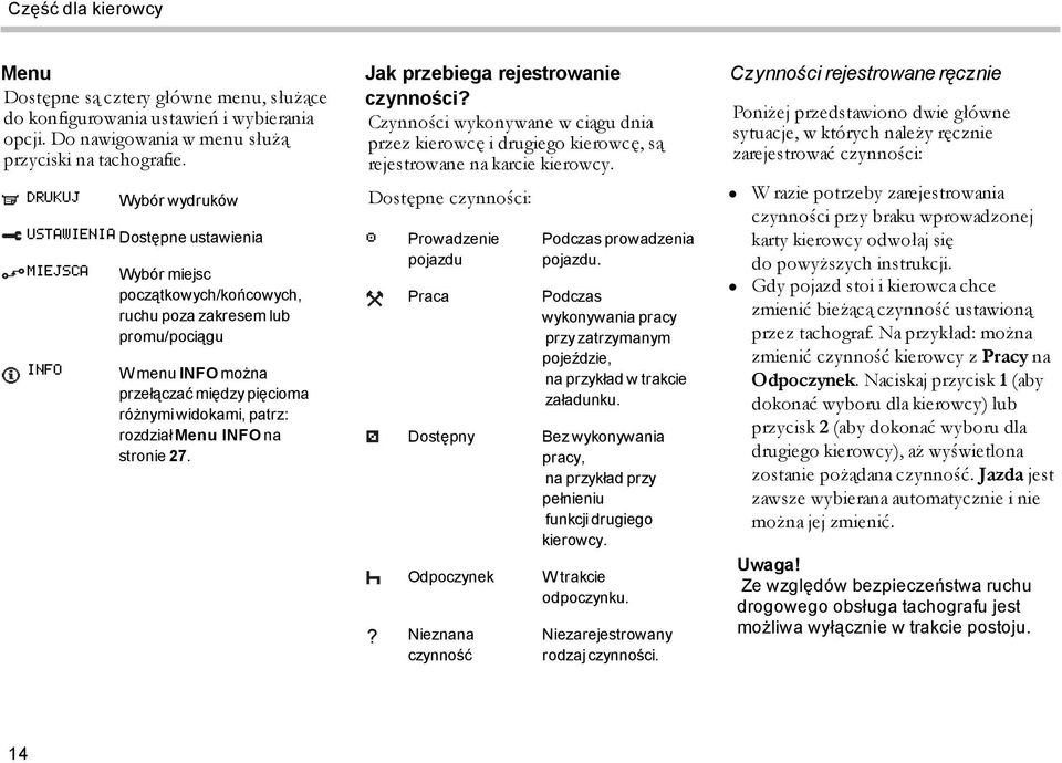 widokami, patrz: rozdział Menu INFO na stronie 27. Jak przebiega rejestrowanie czynności? Czynności wykonywane w ciągu dnia przez kierowcę i drugiego kierowcę, są rejestrowane na karcie kierowcy.