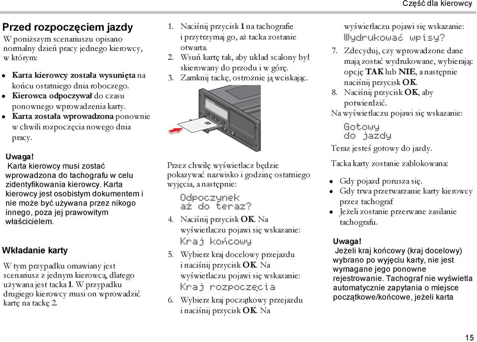 Karta kierowcy musi zostać wprowadzona do tachografu w celu zidentyfikowania kierowcy.