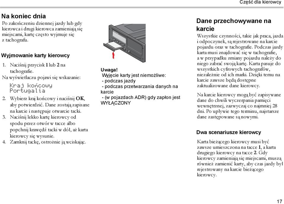 Dane zostają zapisane na karcie i następuje otwarcie tacki. 3. Naciśnij lekko kartę kierowcy od spodu przez otwór w tacce albo popchnij krawędź tacki w dół, aż karta kierowcy się wysunie. 4.