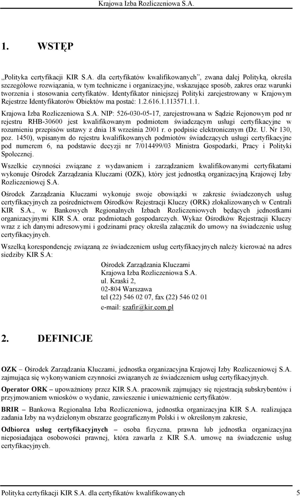 Identyfikator niniejszej Polityki zarejestrowany w Krajowym Rejestrze Identyfikatorów Obiektów ma postać: 1.2.616.1.113571.1.1. Krajowa Izba Rozliczeniowa S.A.