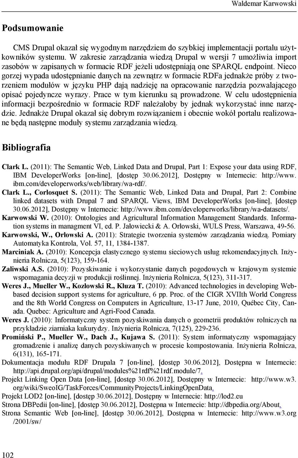 Nieco gorzej wypada udostępnianie danych na zewnątrz w formacie RDFa jednakże próby z tworzeniem modułów w języku PHP dają nadzieję na opracowanie narzędzia pozwalającego opisać pojedyncze wyrazy.