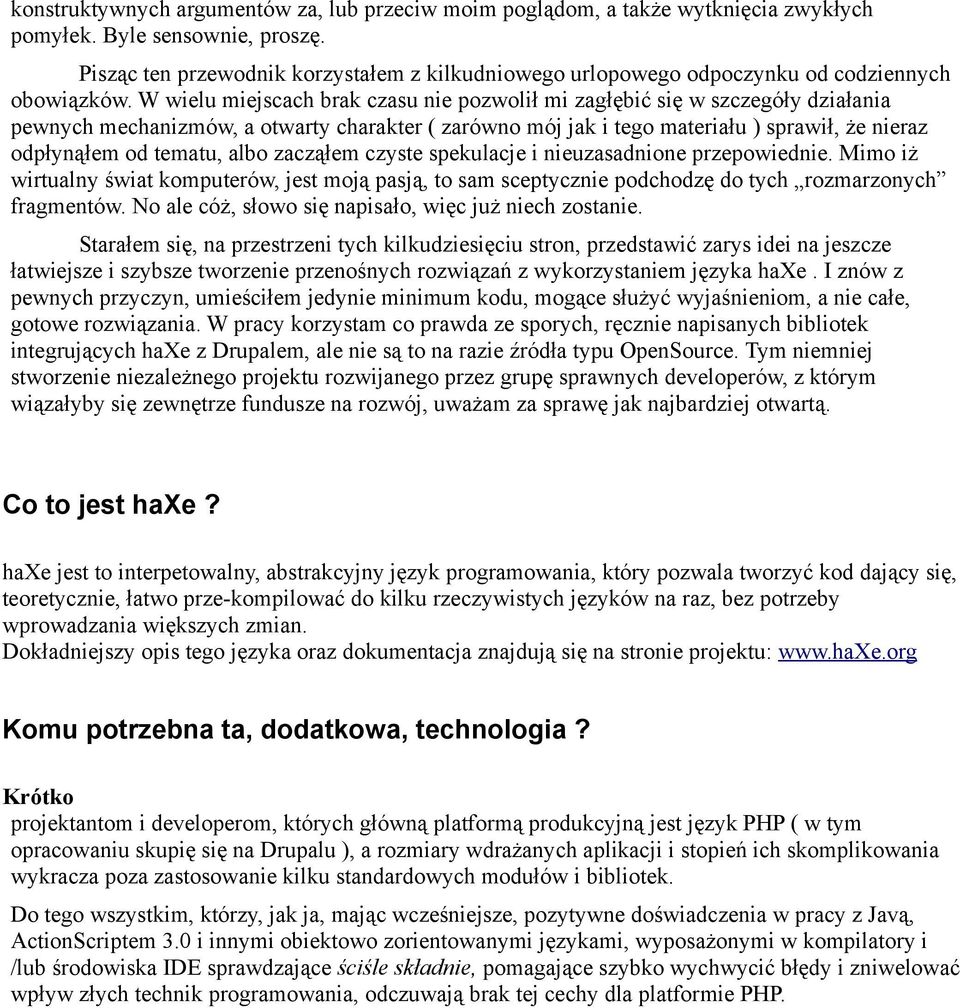 W wielu miejscach brak czasu nie pozwolił mi zagłębić się w szczegóły działania pewnych mechanizmów, a otwarty charakter ( zarówno mój jak i tego materiału ) sprawił, że nieraz odpłynąłem od tematu,