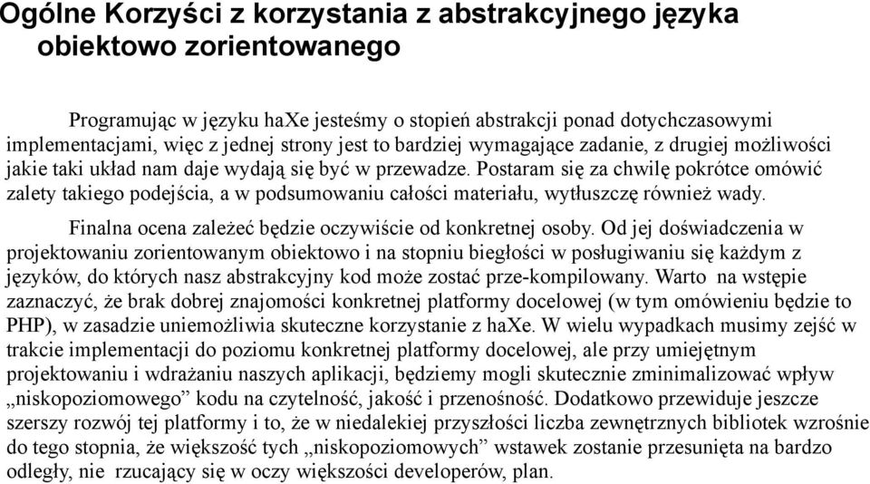 Postaram się za chwilę pokrótce omówić zalety takiego podejścia, a w podsumowaniu całości materiału, wytłuszczę również wady. Finalna ocena zależeć będzie oczywiście od konkretnej osoby.