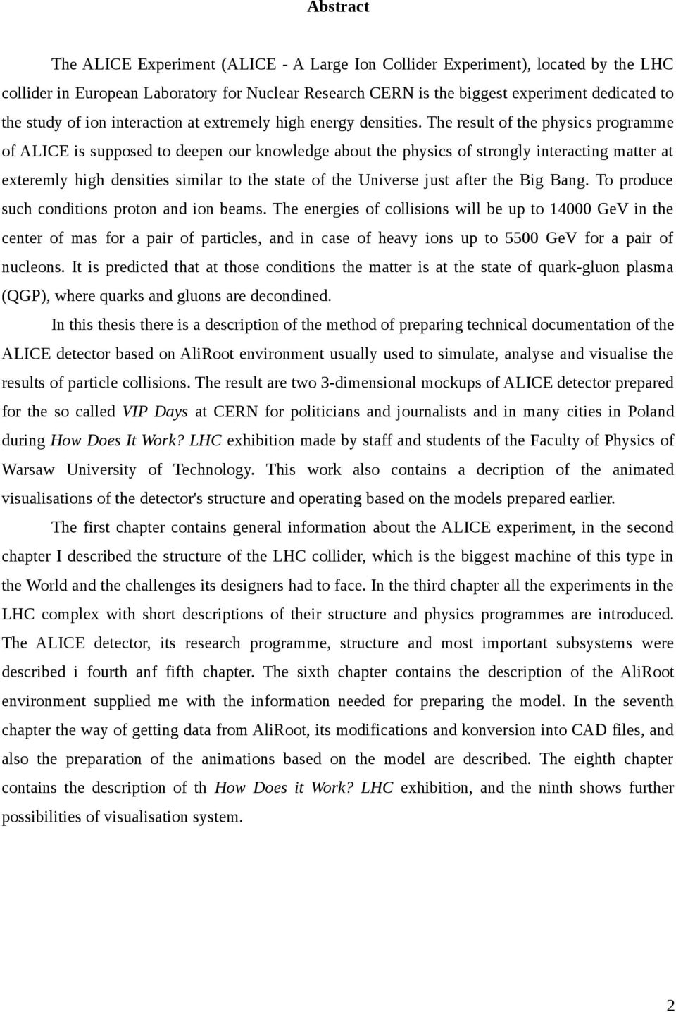 The result of the physics programme of ALICE is supposed to deepen our knowledge about the physics of strongly interacting matter at exteremly high densities similar to the state of the Universe just