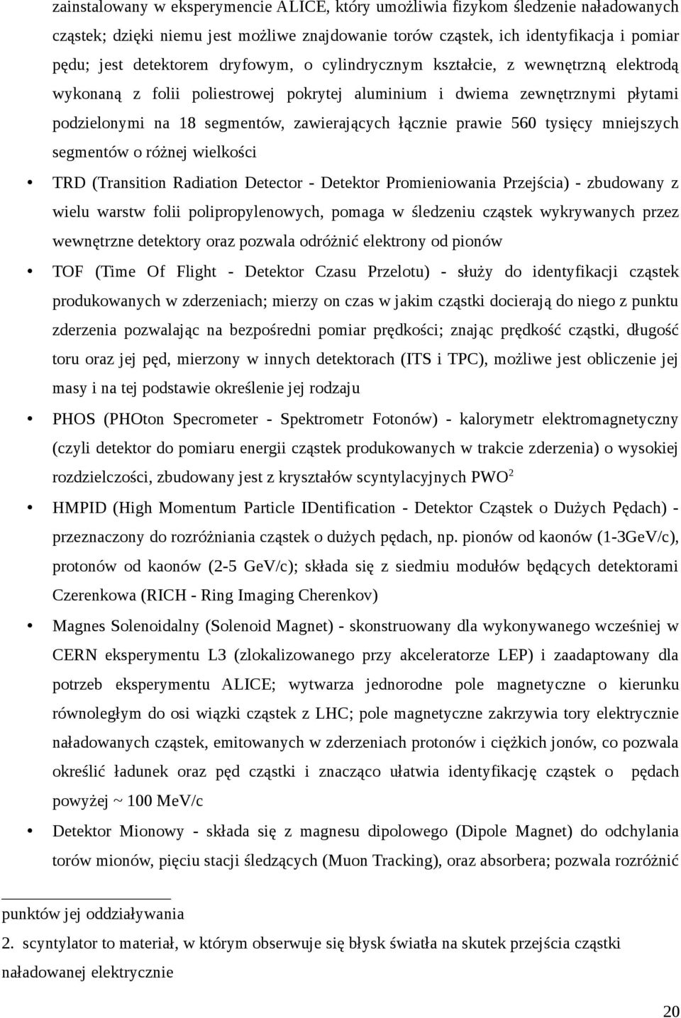 560 tysięcy mniejszych segmentów o różnej wielkości TRD (Transition Radiation Detector - Detektor Promieniowania Przejścia) - zbudowany z wielu warstw folii polipropylenowych, pomaga w śledzeniu